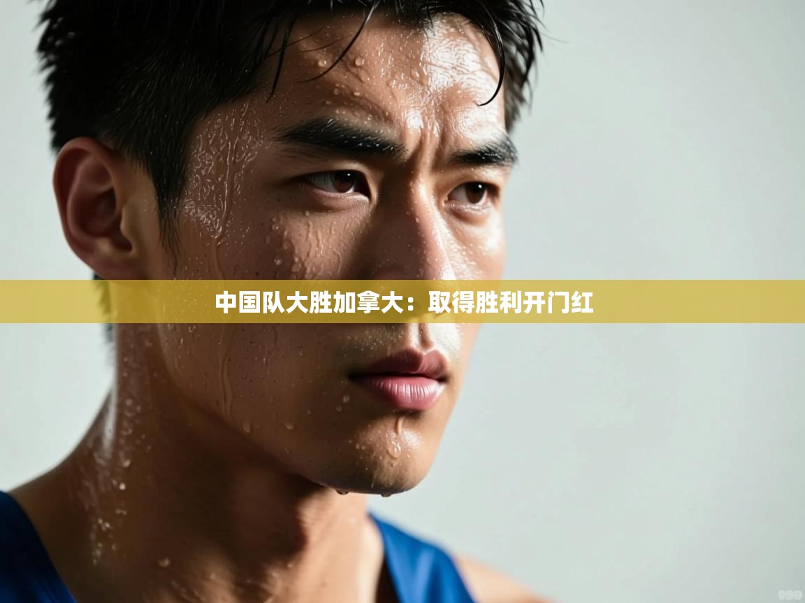 中国队大胜加拿大：取得胜利开门红