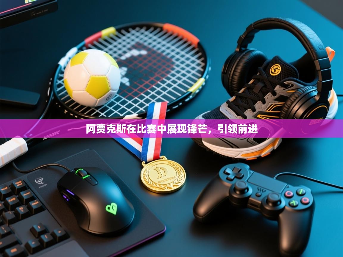 阿贾克斯在比赛中展现锋芒，引领前进